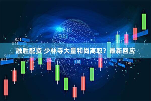融胜配资 少林寺大量和尚离职？最新回应